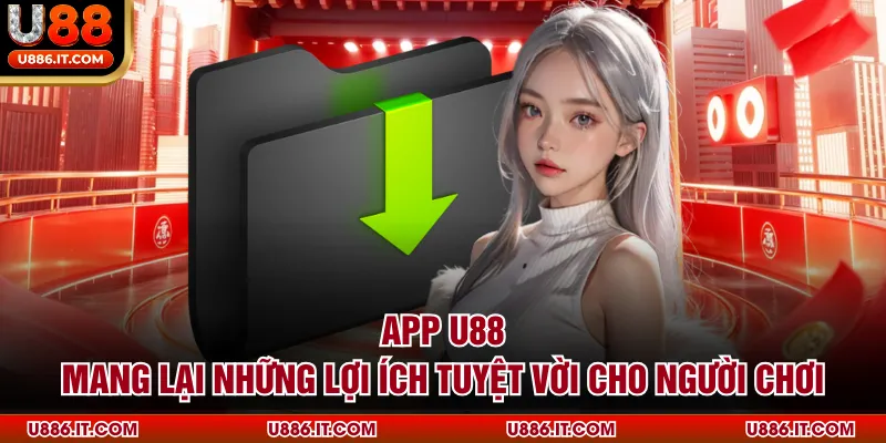 App U88 mang lại những lợi ích tuyệt vời cho người chơi