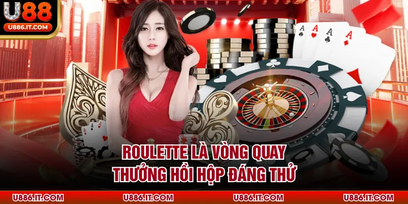 Roulette là vòng quay thưởng hồi hộp đáng thử