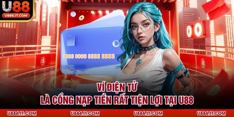 Ví điện tử là cổng nạp tiền rất tiện lợi tại U88