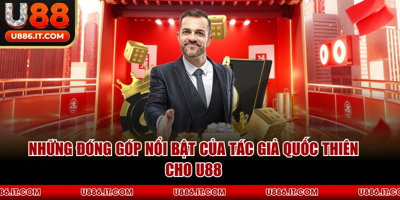 Những Đóng Góp Nổi Bật Của Tác Giả Quốc Thiên Cho U88